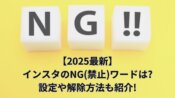 【2025最新】インスタのNG(禁止)ワードは設定や解除方法も紹介!