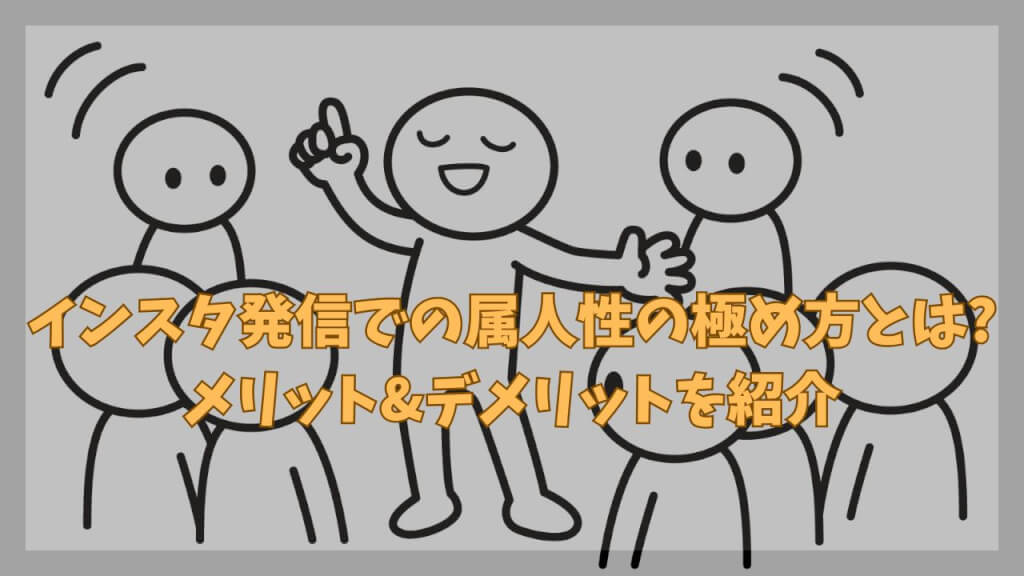インスタ発信での属人性の極め方とはメリット&デメリットを紹介